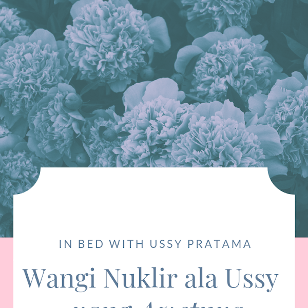 In Bed With Ussy Pratama, Parfum Wangi Nuklir ala Ussy yang Awetnya Nempel