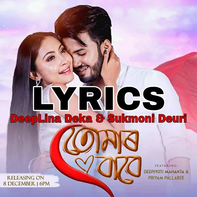 Tumar Babe New Song Lyrics | Deeplina Deka & Sukmoni Dewri | Deepjyoti Mahanta | Priyam Pallabee