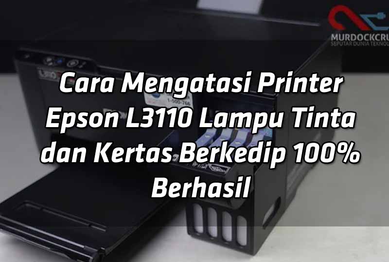 cara-mengatasi-printer-epson-l3110-lampu-tinta-dan-kertas-berkedip-100-berhasil