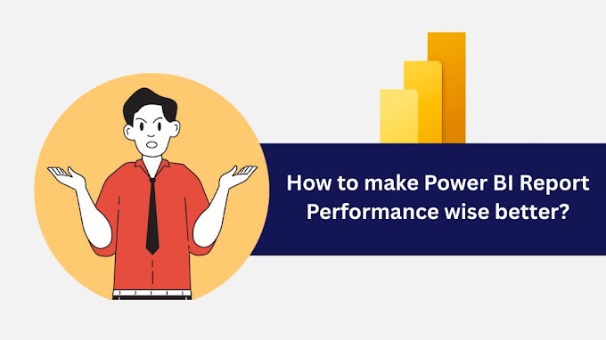 How to make Power BI Report Performance wise better?