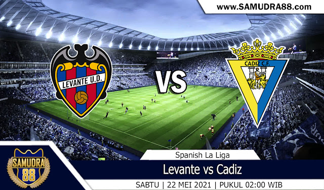 Prediksi Bola Terpercaya Levante vs Cadiz 22 Mei 2021