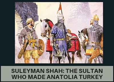 Suleyman Shah: The Sultan who made Anatolia Turkey