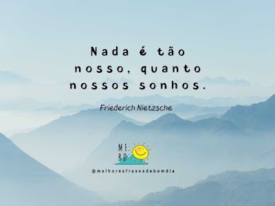 Frases de reflexão 2 - Nada é tão nosso, quanto nossos sonhos - Friedrich Nietzsche