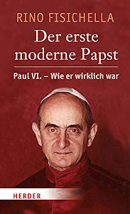 Der erste moderne Papst: Paul VI. - wie er wirklich war