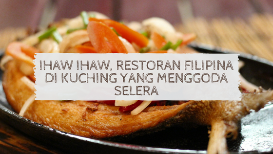 Ihaw Ihaw, Restoran Filipina di Kuching yang Menggoda Selera