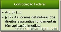 Constituição Federal - Art. 5º, §1º - Aplicação Imediata das normas definidoras dos direitos e garantias fundamentais.