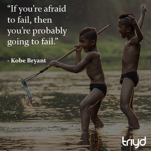 "If you’re afraid to fail, then you’re probably going to fail." — Kobe Bryant
