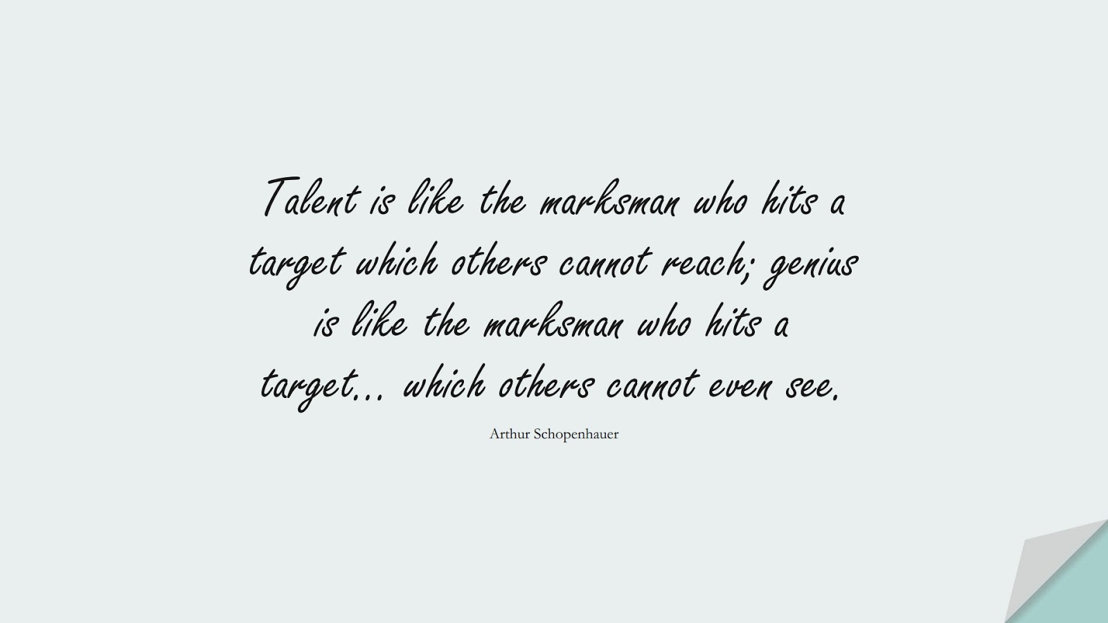 Talent is like the marksman who hits a target which others cannot reach; genius is like the marksman who hits a target… which others cannot even see. (Arthur Schopenhauer);  #WordsofWisdom