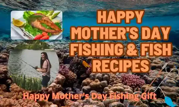 happy Mother's day fishing & Fish Recipes