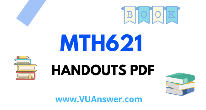 MTH621 Handouts PDF - VU Answer