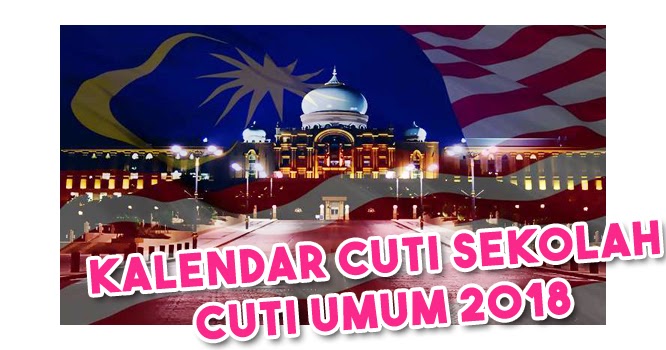 Kalendar Cuti Sekolah dan Cuti Umum 2018 - NIKKHAZAMI.COM