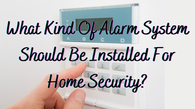 What Kind Of Alarm System Should Be Installed For Home Security?