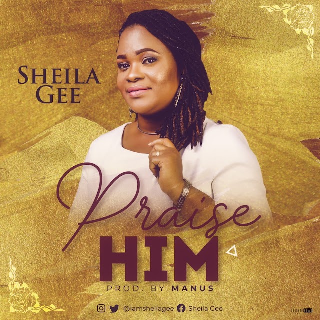 MUSIC + Lyrics: Sheila Gee - Praise Him || @iamsheilagee