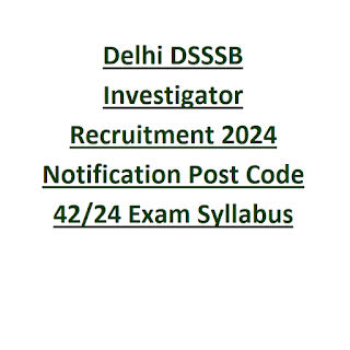 Delhi DSSSB Investigator Recruitment 2024 Notification Post Code 42-24 Exam Syllabus