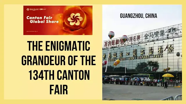 The Enigmatic Grandeur of the 134th Canton Fair - Guangzhou, China