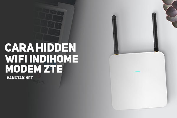 Cara Hidden Atau Sembunyikan WiFi Indihome Modem ZTE Terbaru