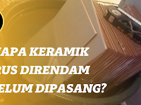 KENAPA KERAMIK HARUS DIRENDAM SEBELUM DIPASANG?