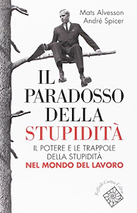 Il paradosso della stupidità. Il potere e le trappole della stupidità nel mondo del lavoro