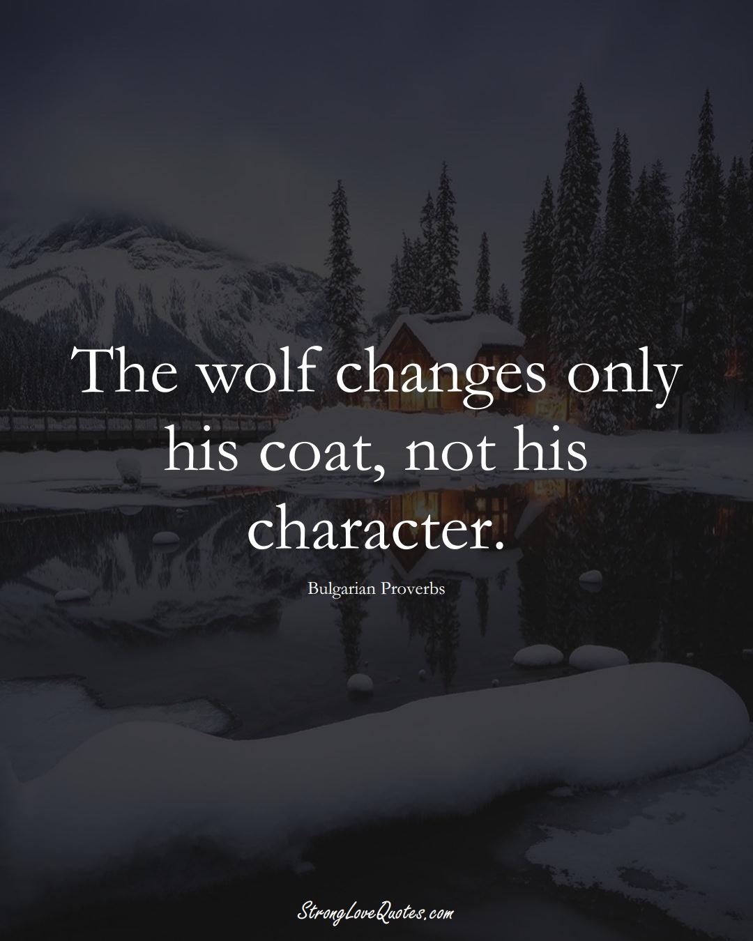 The wolf changes only his coat, not his character. (Bulgarian Sayings);  #EuropeanSayings