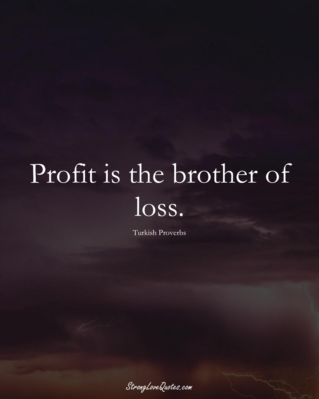 Profit is the brother of loss. (Turkish Sayings);  #MiddleEasternSayings