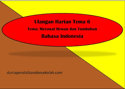 SOAL ULANGAN HARIAN KELAS 2 TEMA 6 BAHASA INDONESIA TEMAMERAWAT HEWAN DAN TUMBUHAN