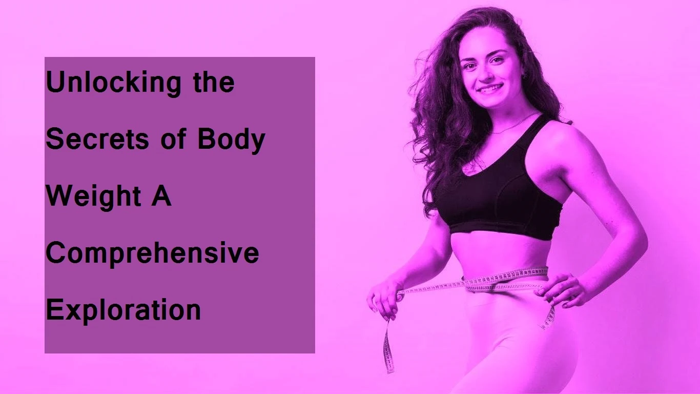 Unlocking the Secrets of Body Weight A Comprehensive Exploration