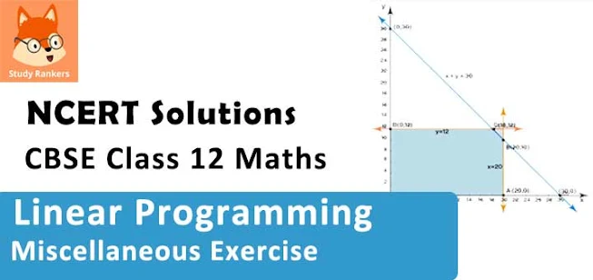 Class 12 Maths NCERT Solutions for Chapter 12 Linear Programming Miscellaneous Exercise