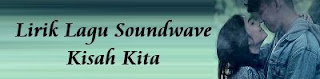 Lirik Lagu Soundwave - Kisah Kita