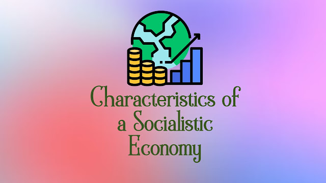 Characteristics of a Socialistic Economy