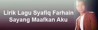 Lirik Lagu Syafiq Farhain - Sayang Maafkan Aku