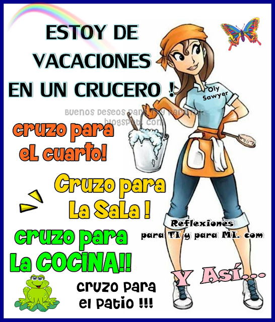 ESTOY DE VACACIONES  EN UN CRUCERO !  Cruzo para el cuarto! Cruzo para la sala ! Cruzo para la cocina! Cruzo para el patio !!! Y así...