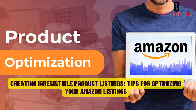 Creating Irresistible Product Listings: Tips for Optimizing Your Amazon Listings