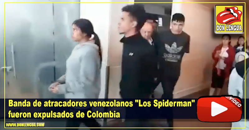 Banda de atracadores venezolanos "Los Spiderman" fueron expulsados de Colombia