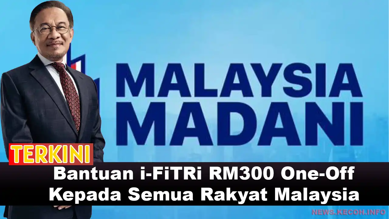 Bantuan i-FiTRi RM300 One-Off Kepada Semua Rakyat Malaysia