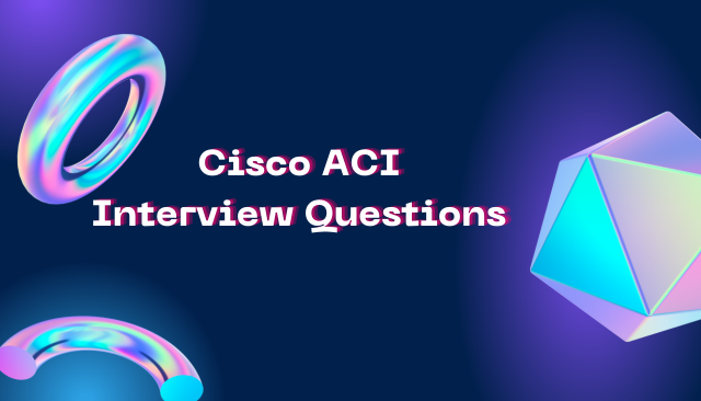 Cisco ACI Interview Questions With Sample Answers