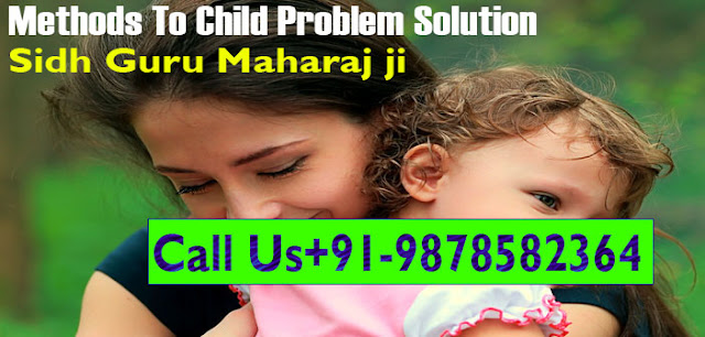 Methods To Child Problem Solution +91-9878582364