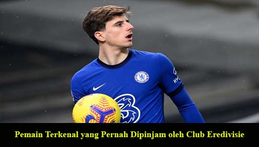 Pemain Terkenal yang Pernah Dipinjam oleh Club Eredivisie