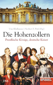 Die Hohenzollern: Preußische Könige, deutsche Kaiser - Ein SPIEGEL-Buch