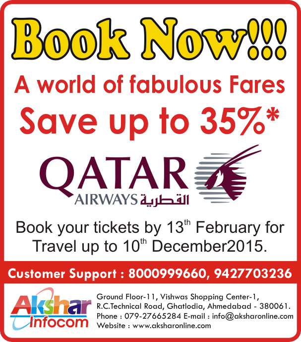 Qatar Airways - A world of fabulous Fares Save up to 35%* - Ground Floor-11, Vishwas Shopping Center-1, R.C.Technical Road, Ghatlodia, Ahmedabad - 380061. Phone : 079-27665284 E-mail : info@aksharonline.com Website : www.aksharonline.com Book Now!!!