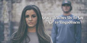 God's grace teaches us to say "No" to ungodliness