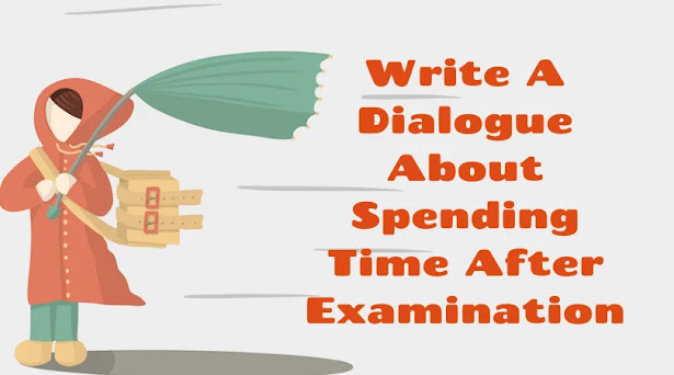 Write A Dialogue About Spending Time After Examination