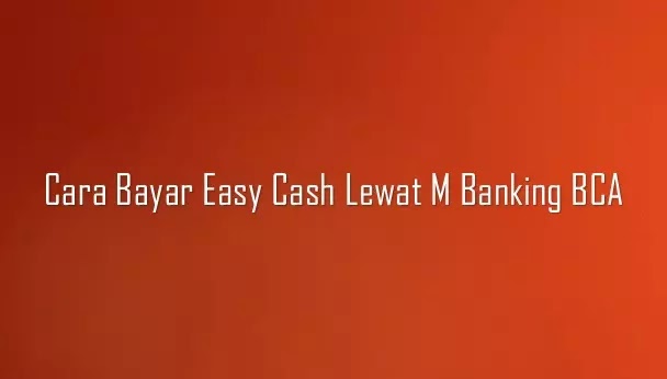 Cara bayar Easy Cash lewat M Banking BCA