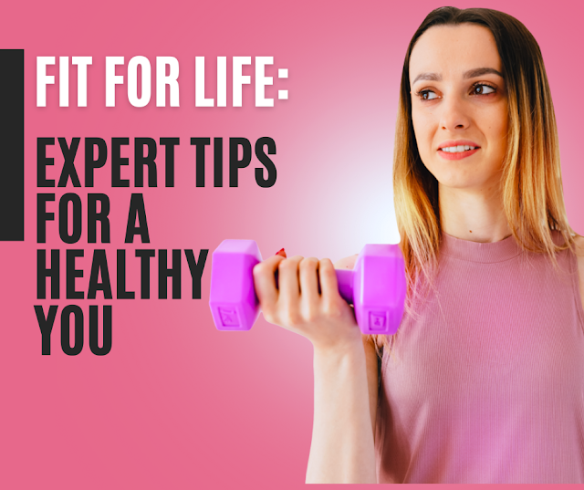 Fit for Life: Expert Tips for a Healthy You