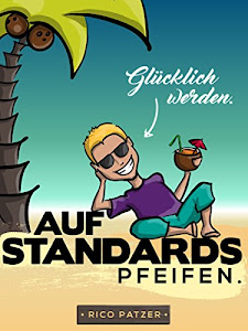 Auf Standards pfeifen. Glücklich werden.