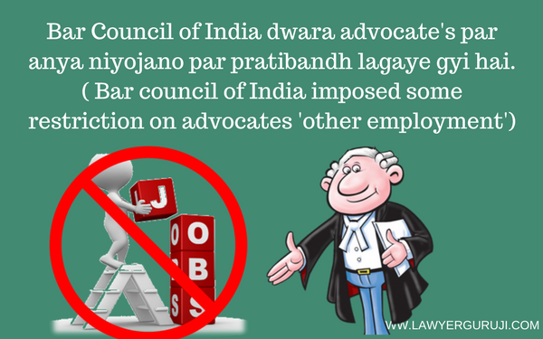 Bar Council of India dwara advocate's par anya niyojano par pratibandh lagaye gyi hai. ( Bar council of India imposed some restriction on advocates 'other employment')