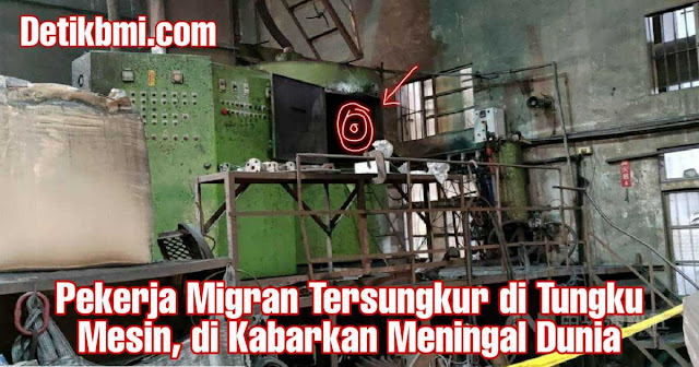 Pekerja Migran Tersungkur di Tungku Mesin, di Kabarkan Meningal Dunia