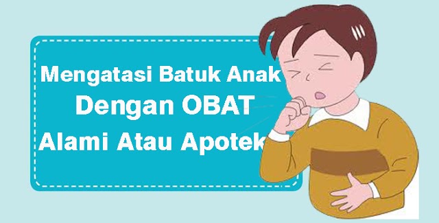 Cara Tepat Mengatasi Batuk Pada Anak Secara Alami dan Obat Apotik