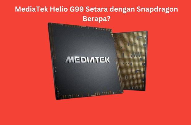 MediaTek Helio G99 Setara dengan Snapdragon Berapa