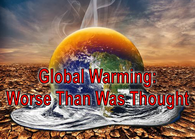 Global Warming: Worse Than Was Thought
