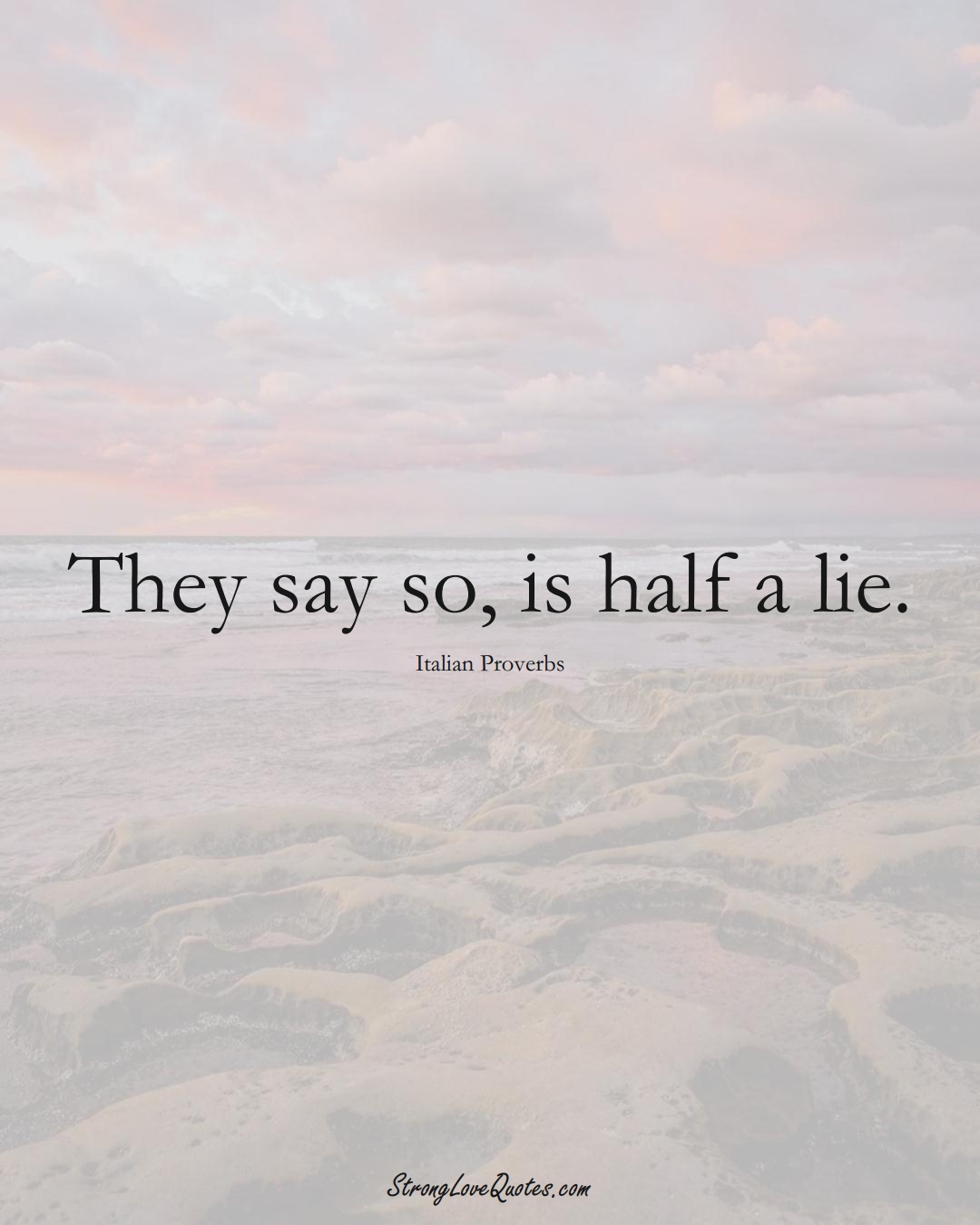 They say so, is half a lie. (Italian Sayings);  #EuropeanSayings